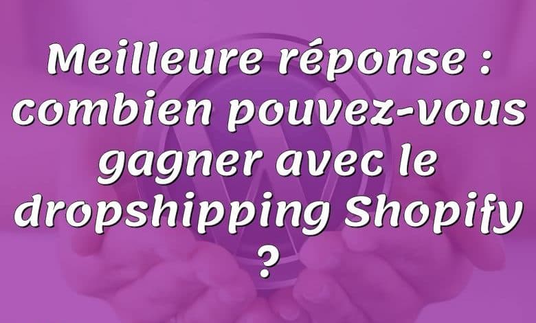 Meilleure réponse : combien pouvez-vous gagner avec le dropshipping Shopify ?